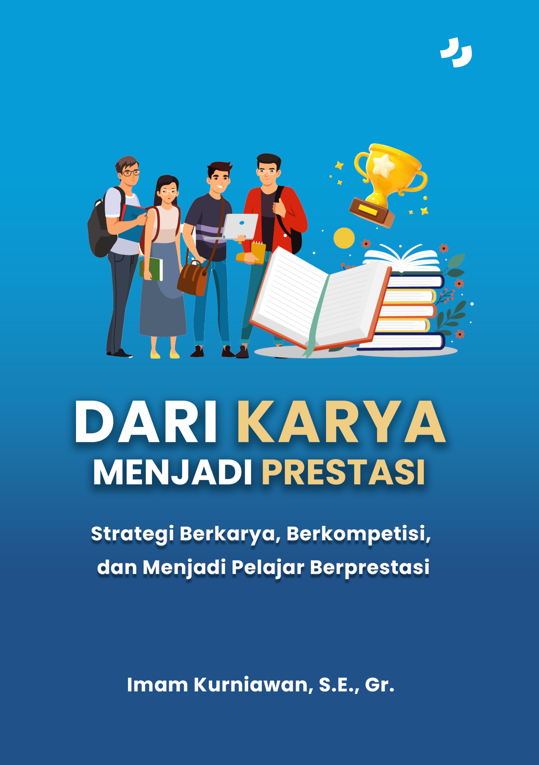 DARI KARYA MENJADI PRESTASI Strategi Berkarya, Berkompetisi, dan Menjadi Pelajar Berprestasi